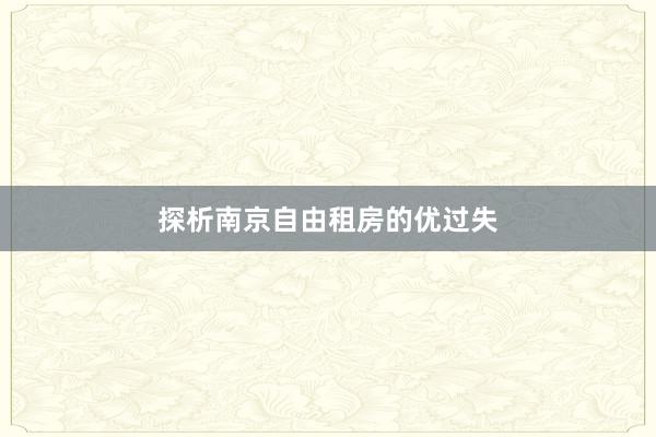 探析南京自由租房的优过失
